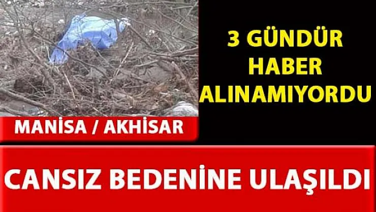 Manisa Akhisar ilçesinde 3 gündür kayıp olan  Zekeriya Akyol'un cesedine ulaşıldı