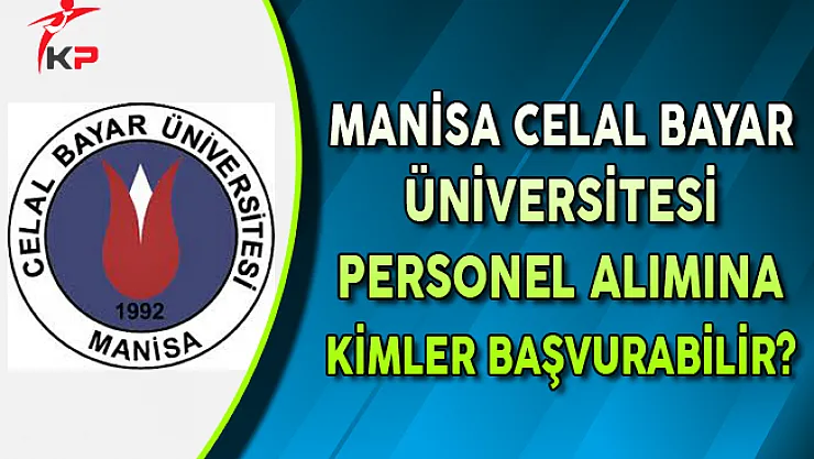 Manisa Celal Bayar Üniversitesi Personel Alım İlanına Kimler Başvurabilir?