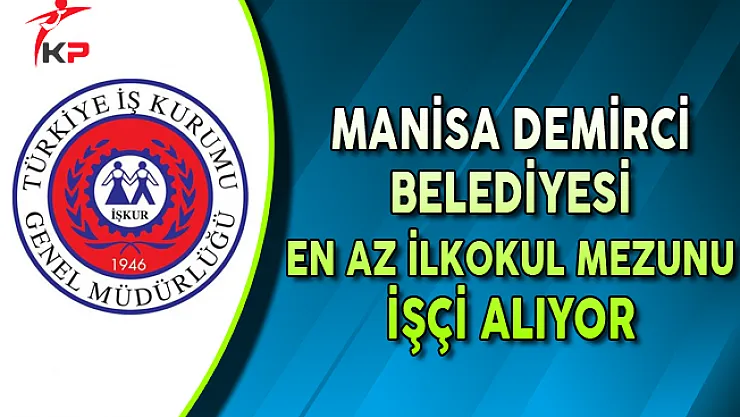 Manisa Demirci Belediye Başkanlığı İşkur Aracılığıyla İşçi Alıyor