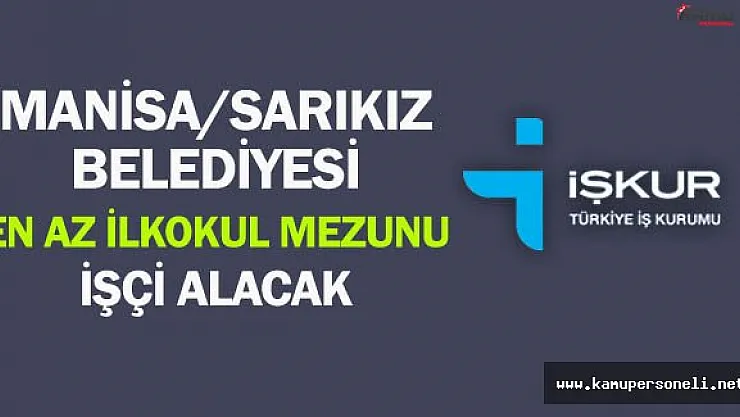 Manisa Sarıkız Belediyesi En Az İlkokul Mezunu İşçi Alacak