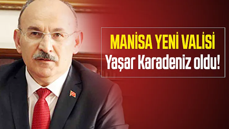 Manisa yeni valisi Yaşar Karadeniz oldu!