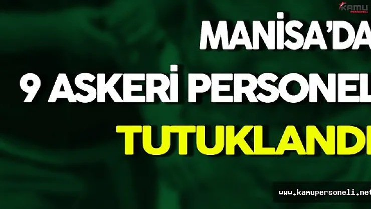 Manisa'da 9 Askeri Personel Tutuklandı