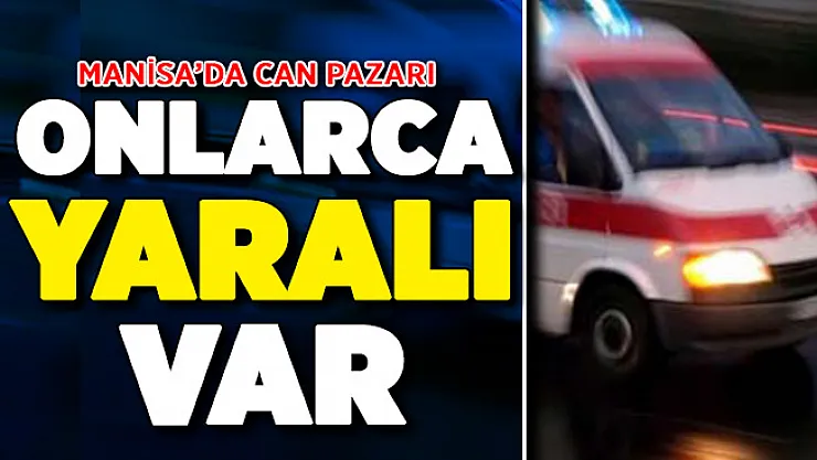 Manisa'da Can Pazarı ! Onlarca Yaralı Var