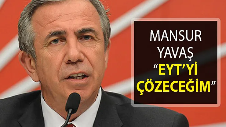 Mansur Yavaş: Yetki TBMM'de Ama EYT'yi Çözeceğim