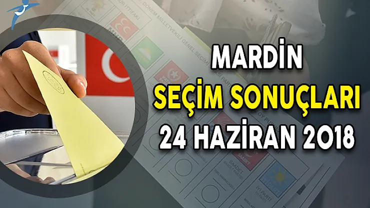 Mardin Cumhurbaşkanlığı Seçim Sonuçları: Mardin Seçim Sonuçları ve Oy Oranları 24 Haziran 2018