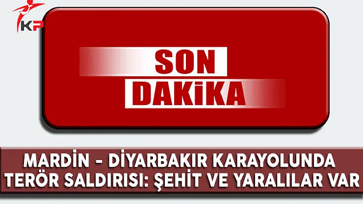 Mardin Diyarbakır Karayolunda Patlama: Şehit ve Yaralılar Var