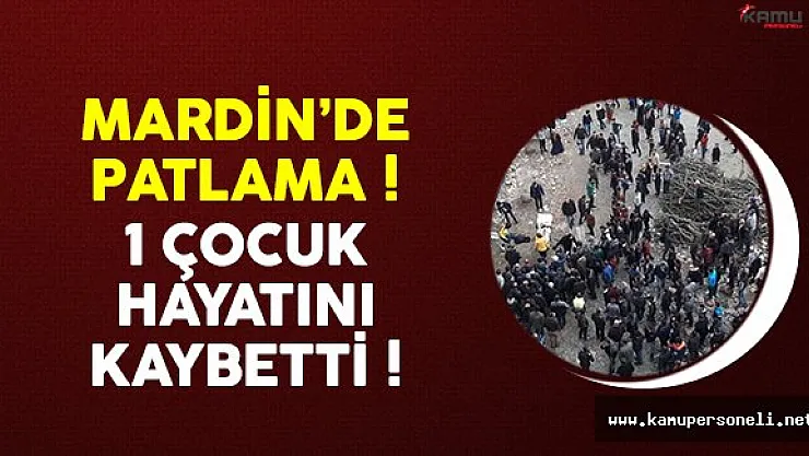 Mardin'de meydana gelen patlamada 1 çocuk hayatını kaybetti