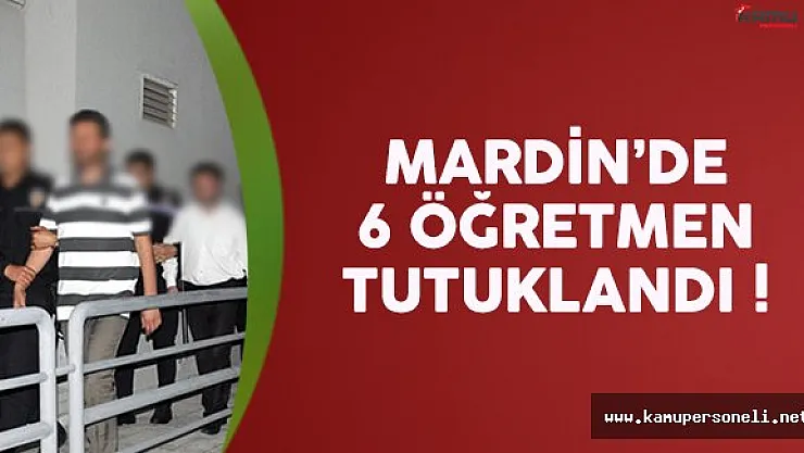Mardin'den 6 öğretmen tutuklandı