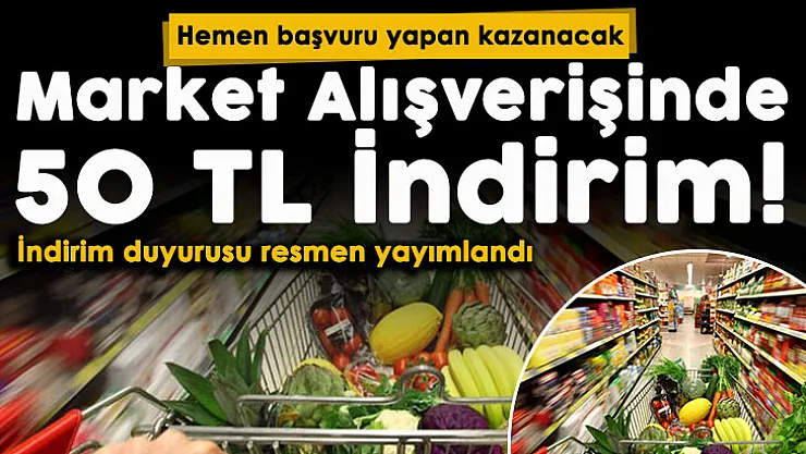 Market alışverişi yapacaklar için indirim duyurusu! Hemen başvuru yapana market alışverişinde 50 TL indirim yapılacak