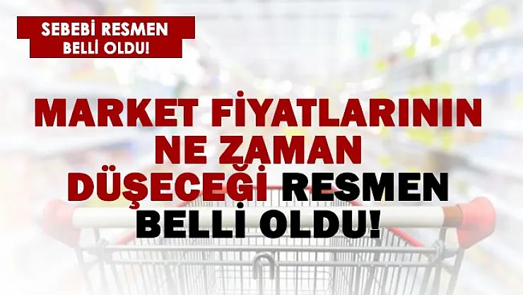 Market fiyatlarının ne zaman düşeceği açıklandı!