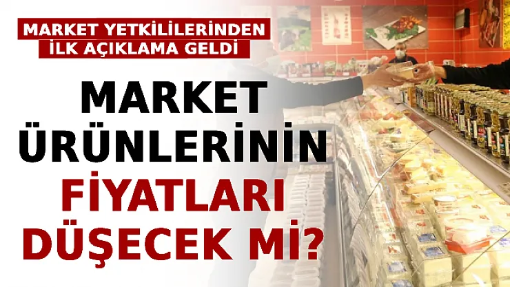 Market Ürünlerinin Fiyatları Düşecek Mi? Market Yetkililerinden İlk Yorum Geldi!