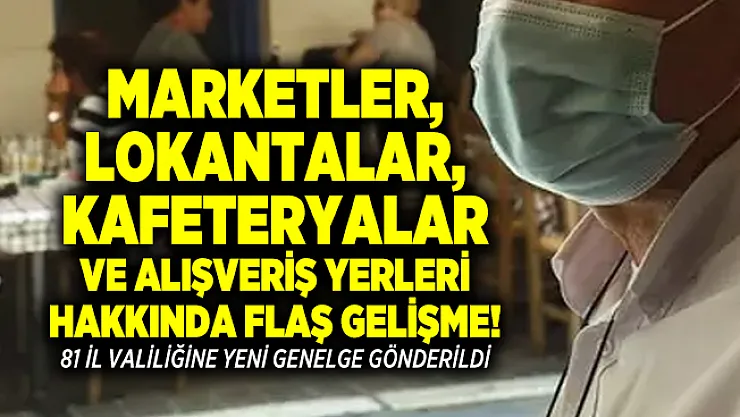 Marketler, Lokantalar, Kafeteryalar ve alışveriş yerleri hakkında flaş gelişme! 81 il valiliğine yeni genelge gönderildi