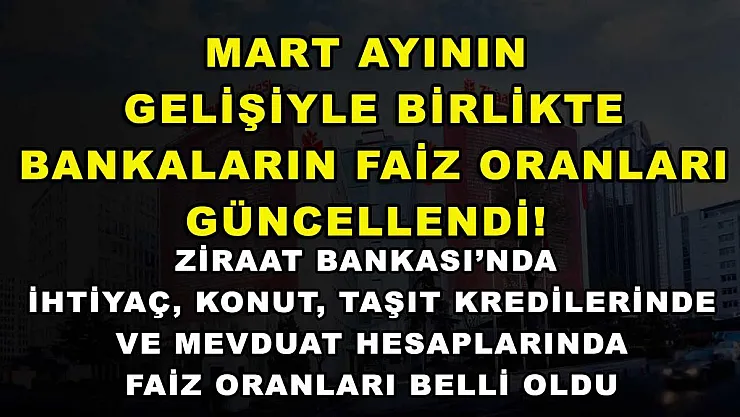 Mart ayının gelişiyle birlikte bankaların faiz oranları güncellendi! Ziraat Bankası'nda ihtiyaç, konut, taşıt kredilerinde ve mevduat hesaplarında faiz oranları belli oldu