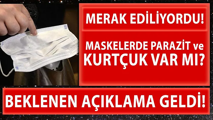Maskelerde parazit ve kurtçuk var mı? Beklenen açıklama geldi!