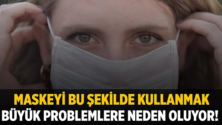 Maskeyi bu şekilde takmak probleme yol açıyor! İşte yapılması gerekenler!