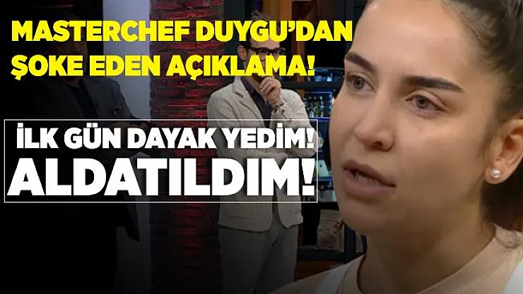 MasterChef Duygu'nun yayında anlattıkları herkesi şoke etti! İlk gün dayak yedim! Aldatıldım!