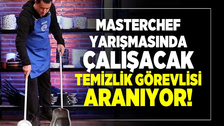 Masterchef yarışmasında çalışacak temizlik görevlisi aranıyor!