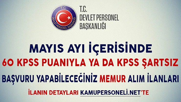 Mayıs Ayı İçerisinde 60 KPSS Puanıyla ya da KPSS Şartsız Başvuru Yapabileceğiniz Memur Alım İlanları