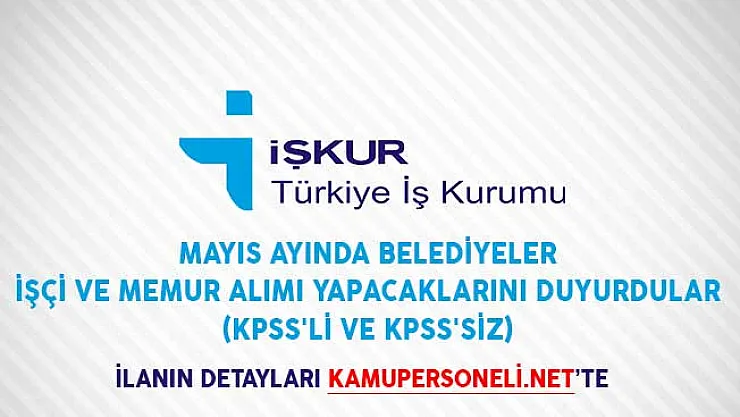 Mayıs Ayında Belediyeler İşçi ve Memur Alımı Yapacaklarını Duyurdular (KPSS'li ve KPSS'siz)