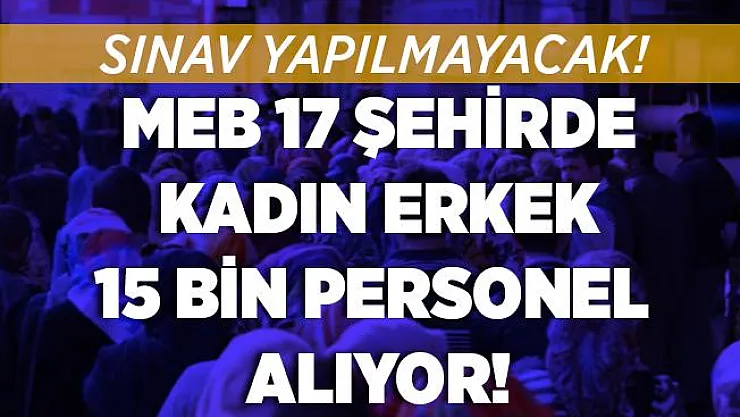 MEB 17 şehirde sınavsız 15 bin personel alımı yapacak! Başvuru şartları belli oldu!
