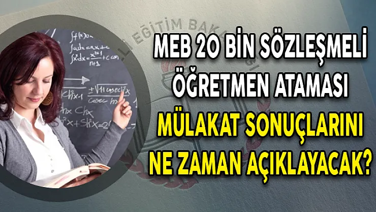 MEB 20 Bin Sözleşmeli Öğretmen Ataması Mülakat Sonuçlarını Ne Zaman Açıklayacak?