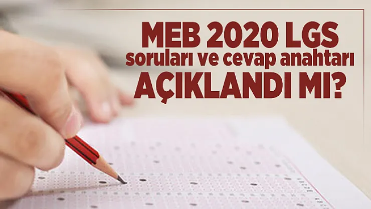 MEB 2020 LGS soruları ve cevap anahtarı açıklandı mı? LGS 2020 cevap anahtarı yayımlandı mı?
