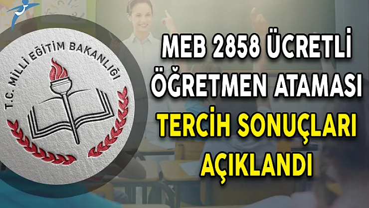 MEB 2858 Ücretli Öğretmen Ataması Tercih Sonuçları Açıklandı!