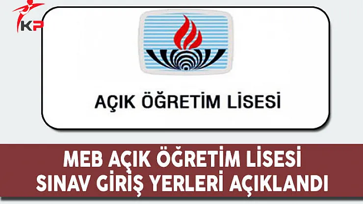 MEB Açık Öğretim Lisesi (AÖL) Sınav Giriş Yerleri Açıklandı !