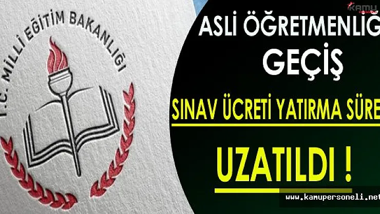MEB Asli Öğretmenliğe Geçiş Sınav Ücreti Yatırma Tarihi Uzatıldı
