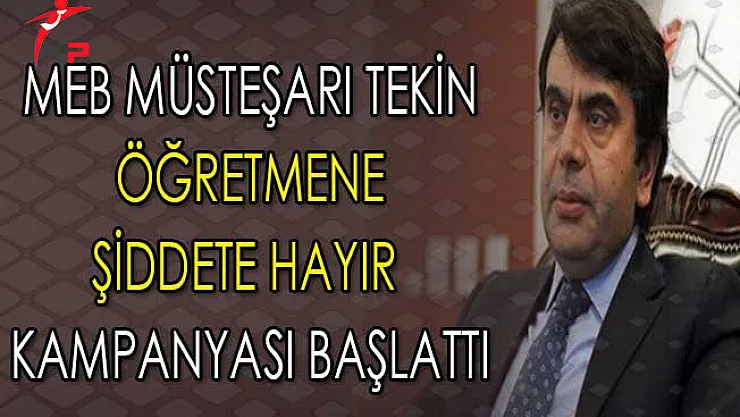 MEB Müsteşarı Tekin Öğretmene Şiddete Karşı Kampanya Başlattı