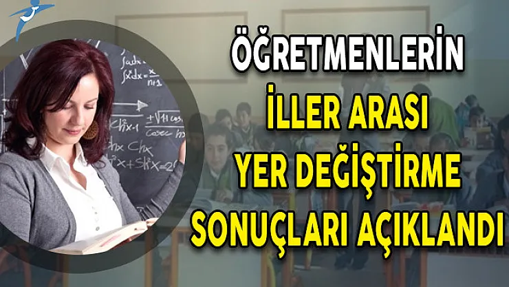 MEB Öğretmenlerin 2018 Yılı İller Arası Yer Değiştirme Sonuçlarını Açıkladı