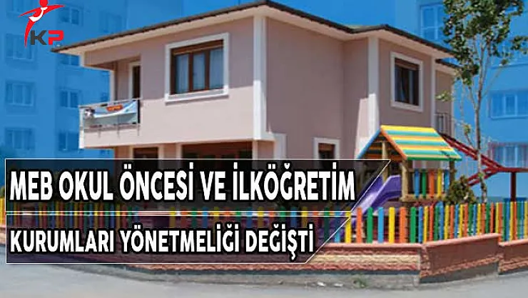 MEB Okul Öncesi İlköğretim Kurumları Yönetmeliği Değişti