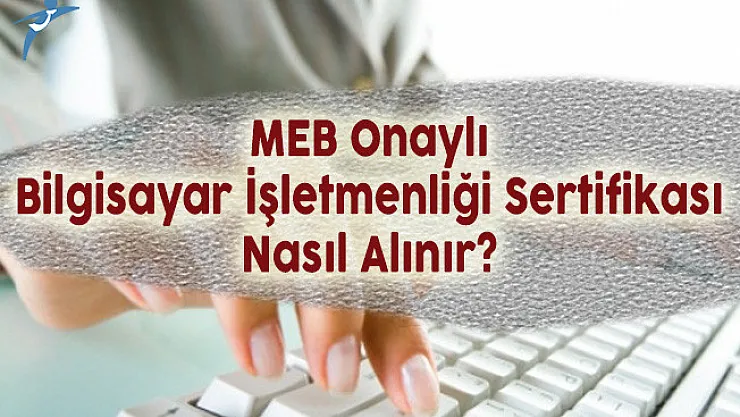 MEB Onaylı Bilgisayar İşletmenliği Sertifikası Nasıl Alınır?
