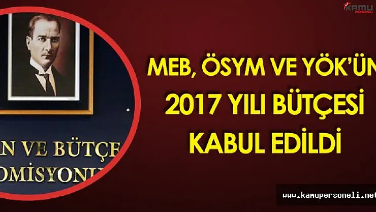 MEB , ÖSYM, YÖK ve 108 Üniversitenin 2017 Bütçesi Kabul Edildi