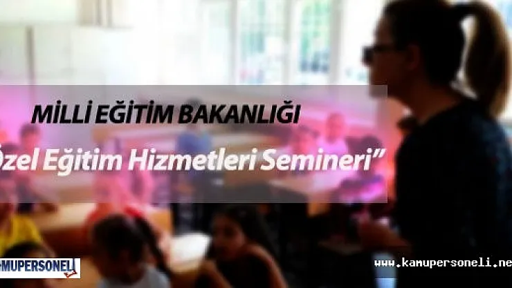 MEB "Özel Eğitim Hizmetleri Semineri" Başladı