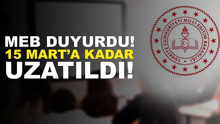 MEB son dakika duyurdu! 15 Mart'a kadar uzatıldı!