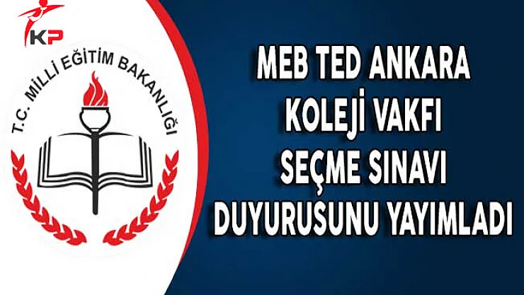 MEB TED Ankara Koleji Vakfı Seçme Sınavı Duyurusunu Yayımladı