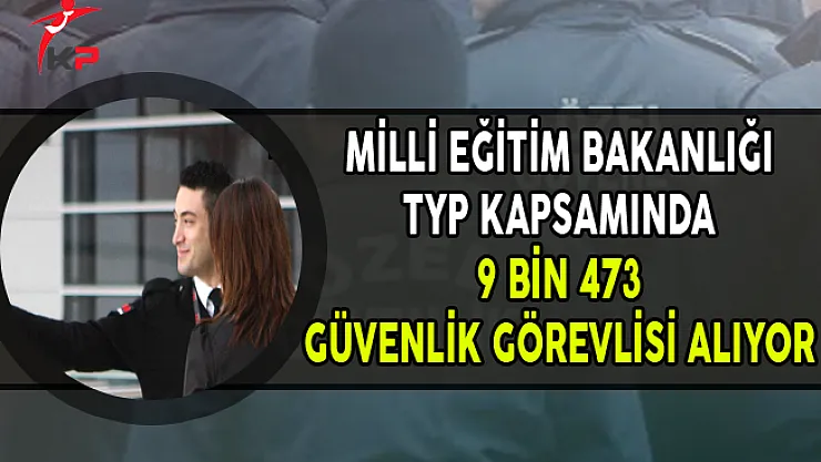 MEB TYP Kapsamında 9 Bin 473 Güvenlik Görevlisi Alıyor