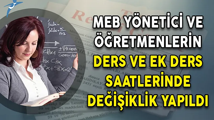 MEB Yönetici ve Öğretmenlerin Ders ve Ek Ders Saatlerinde Değişiklik Yapıldı