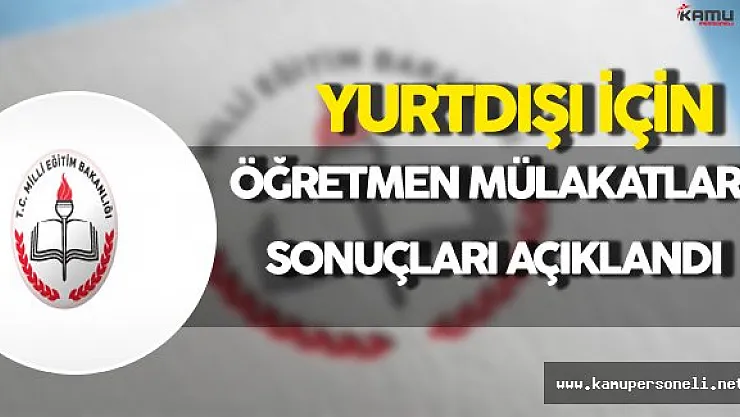 MEB Yurtdışında Görevlendirilecek Öğretmenler İçin Yapılan Mülakat Sonuçları Açıklandı