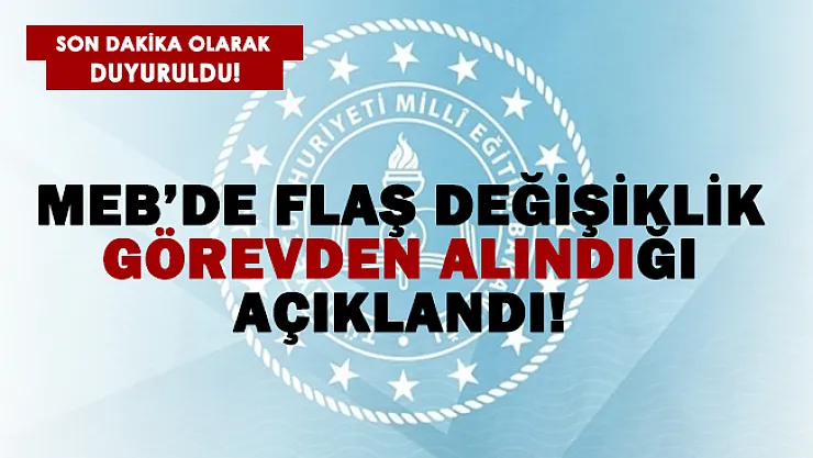 MEB'de flaş değişiklik! Görevden alındı!