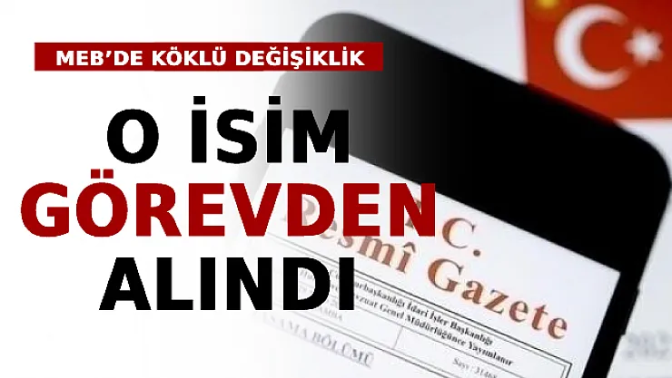 MEB'de Köklü Değişiklik: O İsim Görevden Alındı