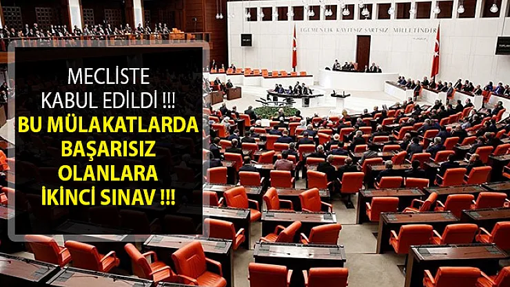 Mecliste Kabul Edildi! Bu Mülakatlarda Başarısız Olanlara İkinci Sınav!