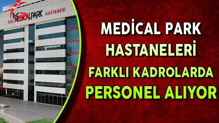 Medical Park Hastaneleri Farklı Pozisyonlarda Personel Alımları Yapıyor