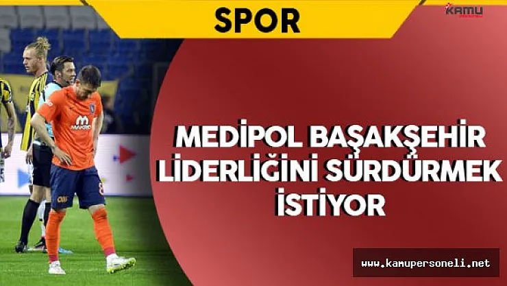 Medipol Başakşehir, Liderliğini Korumak İstiyor