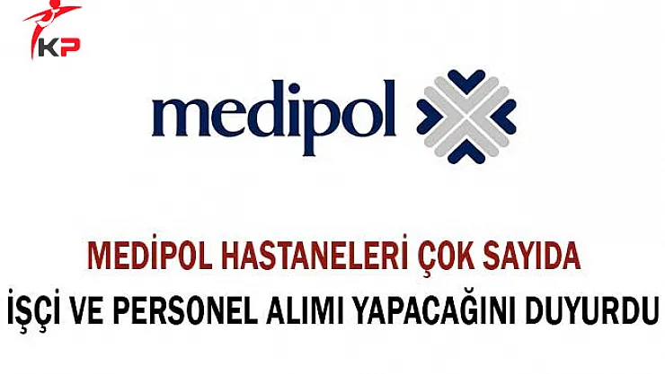 Medipol Hastaneleri Çok Sayıda İşçi ve Personel Alımı Yapacağını Duyurdu