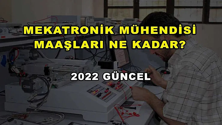Mekatronik Mühendisi Maaşları Ne Kadar? 2022 Güncel