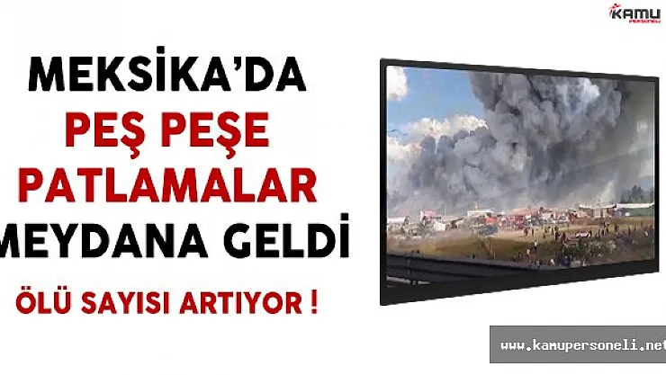 Meksika'da Peş Peşe Patlamalar ! (Ölü Sayısı Artıyor)