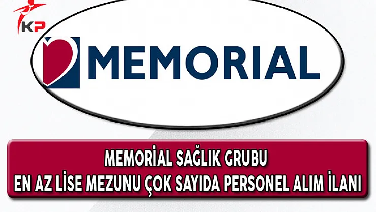 Memorial Sağlık Grubu En Az Lise Mezunu Çok Sayıda Personel Alım İlanı