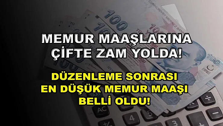 Memur maaşlarına çifte zam yolda! Düzenleme sonrası en düşük memur maaşı belli oldu!